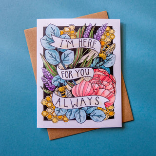 I Am Here For You Always Card - Holt x Palm -  • Greeting Card Illustrated by Cayla Mattea Zeek • Created in Lafayette, Louisiana USA • A2 Card Measures 4.25" x 5.5" Folded • Blank Inside • Printed on Post Consumer Waste Recycled Heavy Card-Stock Paper • Recycled Kraft Brown Envelope • Eco Clear Plant-Based PLA (Polylactic Acid) Sleeve, Commercially Compostable