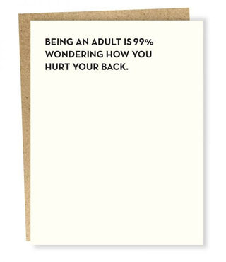 Being An Adult Card - Holt x Palm -  “Being an adult is 99% wondering how you hurt your back.” This 'Being An Adult' card is perfect for any occasion! Celebrate birthdays, or just send a funny message "just because" - why not have some fun along the way? Let someone know you care in a lighthearted and humorous way with this unique card. DETAILS: Size: 5.5 x 4.25 Inside Message: blank Paper: ecru cotton Envelope: brown bag Printing: letterpress Ink: black