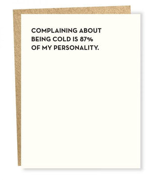 Being Cold Card - Holt x Palm -  “Complaining about being cold is 87% of my personality.” Tired of feeling the chill in the air? Our Being Cold Card is perfect for that one friend who's always cold! With this card, they can get the hint to carry a jacket they need to stay warm and cozy all season long. No more shivering! DETAILS: Size: 5.5 x 4.25 Inside Message: blank Paper: ecru cotton Envelope: brown bag Printing: letterpress Ink: black