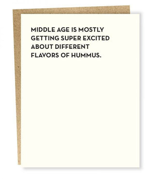 Hummus Card - Holt x Palm -  “Middle age is mostly getting super excited about different flavors of hummus.” This Hummus Card packs a spiced-up surprise: a funny birthday greeting to make your loved one laugh out loud! Not only is it a unique way to wish someone a happy birthday, but also a card that’ll bring the hummus-laughter to any party. It’s the perfect balance of punny and funny! DETAILS: Size: 5.5 x 4.25 Inside Message: blank Paper: ecru cotton Envelope: brown bag Printing: letterpress Ink: black