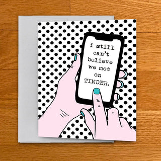 I Still Can't Believe We Met On Tinder - Holt x Palm -  It is really hard to believe!! Can work for an Anniversary...Just Because...Love... Standard Size: 4" x 5-1/4" Blank greeting card. Includes A2 (4-3/8" x 5-3/4") envelope and A2 size cellophane sleeve