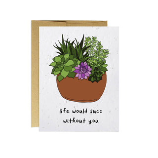 Life Would Succ | Thinking of you Card - Holt x Palm -  A part of our Plantable Puns collection 🌱 Give a gift that keeps on giving (and growing)! Most cards end up in a random dresser after they're given but these babies can be potted and planted to grow wildflowers. Blank inside. A2 size: 4.25" x 5.5". Printed on post-consumer seed paper (can be planted in the US, Canada & worldwide.) Comes with kraft envelope, cellophane sleeve.