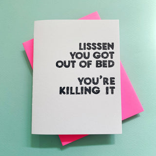 Lisssten You Got Out of Bed...You're Killing It - Holt x Palm -  Some days are harder than others! Some days getting out of bed and out the door is all you can muster. For friends going through a rough patch with mental health, break up, career challenges. One color letterpress. Shown in black ink with neon pink envelope. Our letterpress is printed on 100% cotton paper that is left over from the garment industry making it a green product. Printed by hand in Long Beach, CA